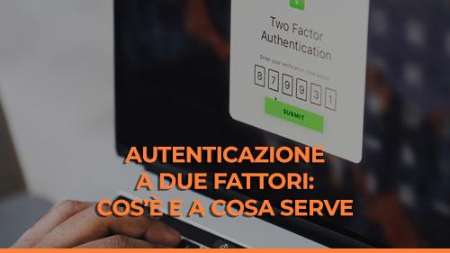 Autenticazione a due fattori cos'è e a cosa serve